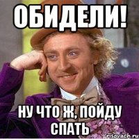 Обидели! Ну что ж, пойду спать