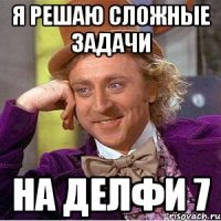 я решаю сложные задачи на делфи 7