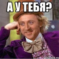 А У ТЕБЯ? 