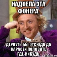 надоела эта фонера. дернуть бы отсюда да карасей половить где-нибудь.