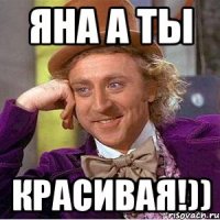 Яна а ты Красивая!))