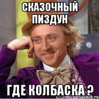 Сказочный пиздун Где колбаска ?