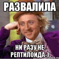 РАЗВАЛИЛА НИ РАЗУ НЕ РЕПТИЛОИДА-)