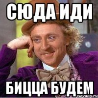 Сюда иди бицца будем