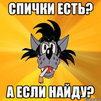 Спички есть? А если найду?