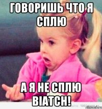 Говоришь что я сплю А я не сплю BIATCH!