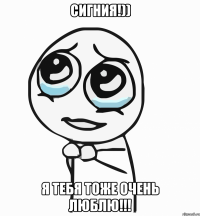 СИГНИЯ!)) Я ТЕБЯ ТОЖЕ ОЧЕНЬ ЛЮБЛЮ!!!