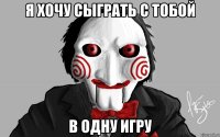 я хочу сыграть с тобой в одну игру