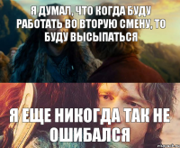 Я думал, что когда буду работать во вторую смену, то буду высыпаться я еще никогда так не ошибался