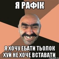 Я Рафік Я хочу ебати тьолок хуй не хоче вставати