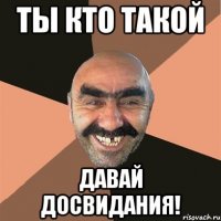 ты кто такой давай досвидания!