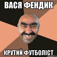 Вася Фендик крутий футболіст