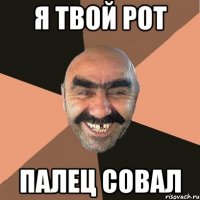 я твой рот палец совал