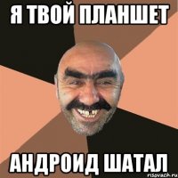 я твой планшет андроид шатал