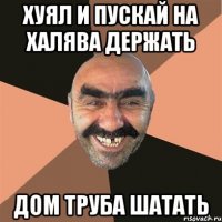 хуял и пускай на халява держать дом труба шатать