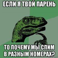 Если я твой парень то почему мы спим в разным номерах?