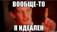 Вообще-то я идеален
