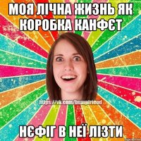 моя лічна жизнь як коробка канфєт нєфіг в неї лізти