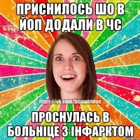 приснилось шо в йоп додали в чс проснулась в больніце з інфарктом