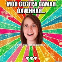 Моя сестра самая охуенная... ♥♥♥