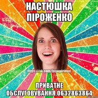 НАСТЮШКА ПІРОЖЕНКО приватне обслуговування.0632863864