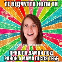 те відчуття коли ти пришла дамой под ранок а мама після тебе