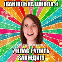 ІвАнІвСьКа шКоЛа:-) 7 КлАс РуЛиТь ЗаВжДи!!!