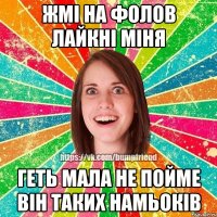 Жмi на фолов лайкнi мiня Геть мала не пойме вiн таких намьокiв