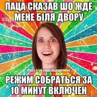 Паца сказав шо жде мене бiля двору Режим собраться за 10 минут включен