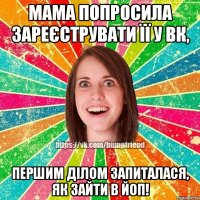Мама попросила зареєструвати її у ВК, першим ділом запиталася, як зайти в ЙОП!