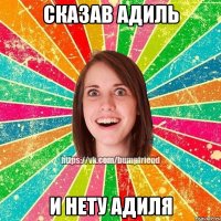 Сказав Адиль И нету адиля