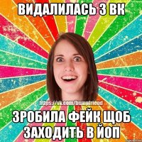 видалилась з Вк зробила фейк щоб заходить в ЙоП