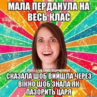 мала перданула на весь клас сказала шоб вийшла через вікно шоб знала як пазорить царя