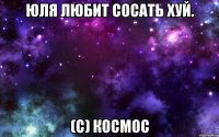 Юля Любит сосать хуй. (с) Космос