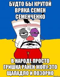 Будто бы крутой вряка семен семенченко В народе просто гришка ранен жопу.это щападло и позорно