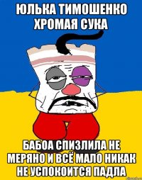 Юлька тимошенко хромая сука Бабоа спизлила не меряно и всё мало никак не успокоится падла