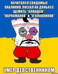 Начитался свидомых пабликов, поехал на Донбасс щемить "алкашей", "наркоманов" и "уголовников" Умер девственником