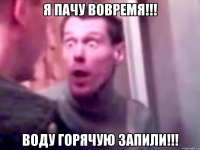 Я пачу вовремя!!! Воду горячую запили!!!