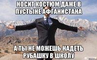 Носит костюм даже в пустыне Афганистана А ты не можешь надеть рубашку в школу