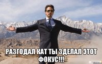  разгодал кат ты зделал этот фокус!!!