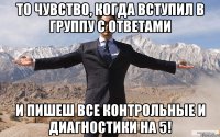 То чувство, когда вступил в группу с ответами И пишеш все контрольные и диагностики на 5!