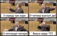 У середу три пари У четвер взагалі дві У пятницю чотири Якого хера ???