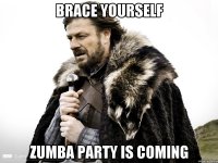 BRACE YOURSELF ZUMBA PARTY IS COMING