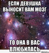 Если девушка выносит вам мозг То она в вас влюбилась