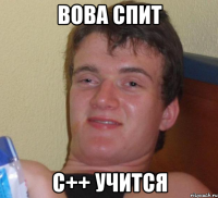 вова спит с++ учится