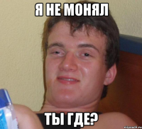 я не монял ты где?