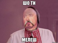 шо ти мелеш