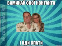 вимикай свої контакти і йди спати