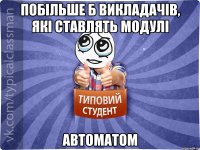 Побільше б викладачів, які ставлять модулі автоматом