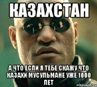 Казахстан А что если я тебе скажу что казахи мусульмане уже 1000 лет